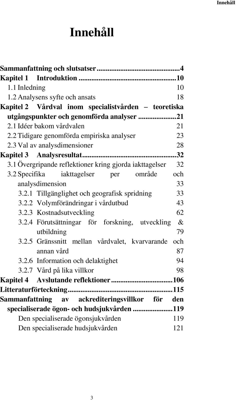 2 Tidigare genomförda empiriska analyser 23 2.3 Val av analysdimensioner 28 Kapitel 3 Analysresultat... 32 3.1 Övergripande reflektioner kring gjorda iakttagelser 32 3.