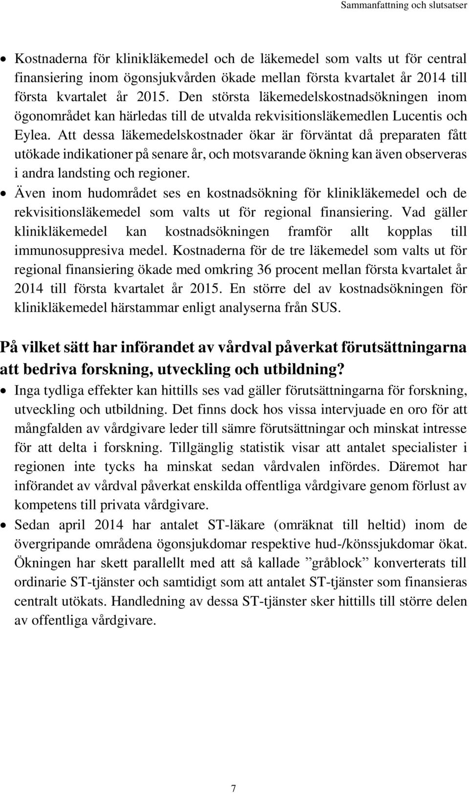 Att dessa läkemedelskostnader ökar är förväntat då preparaten fått utökade indikationer på senare år, och motsvarande ökning kan även observeras i andra landsting och regioner.