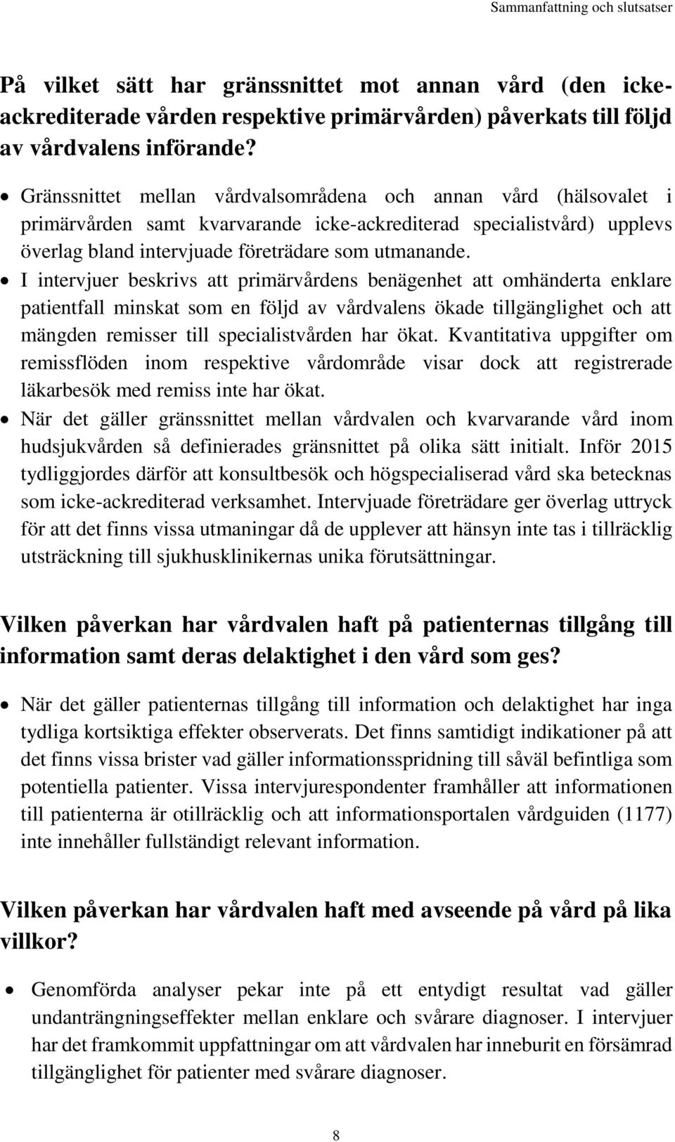 I intervjuer beskrivs att primärvårdens benägenhet att omhänderta enklare patientfall minskat som en följd av vårdvalens ökade tillgänglighet och att mängden remisser till specialistvården har ökat.