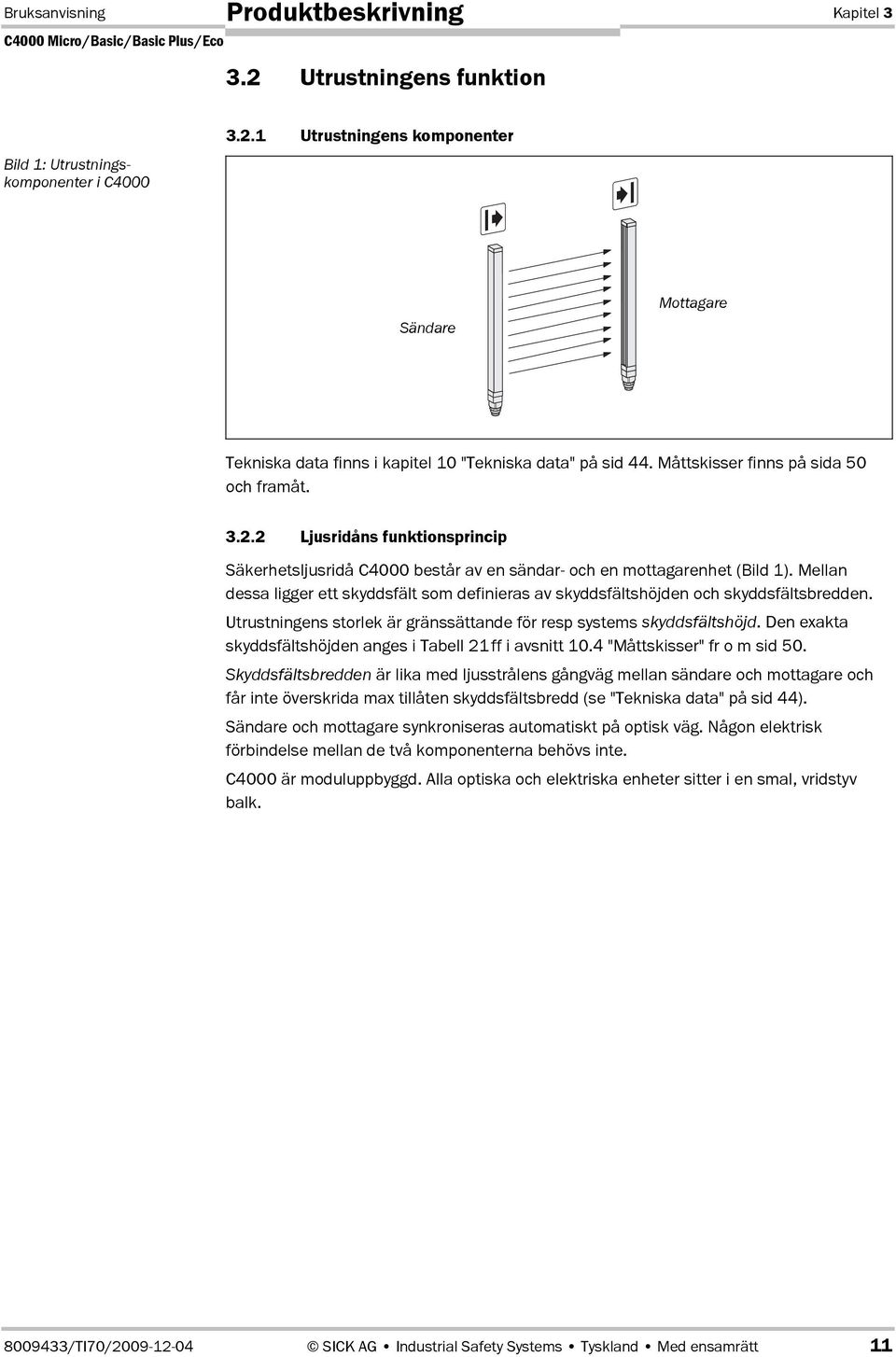 Mellan dessa ligger ett skyddsfält som definieras av skyddsfältshöjden och skyddsfältsbredden. Utrustningens storlek är gränssättande för resp systems skyddsfältshöjd.