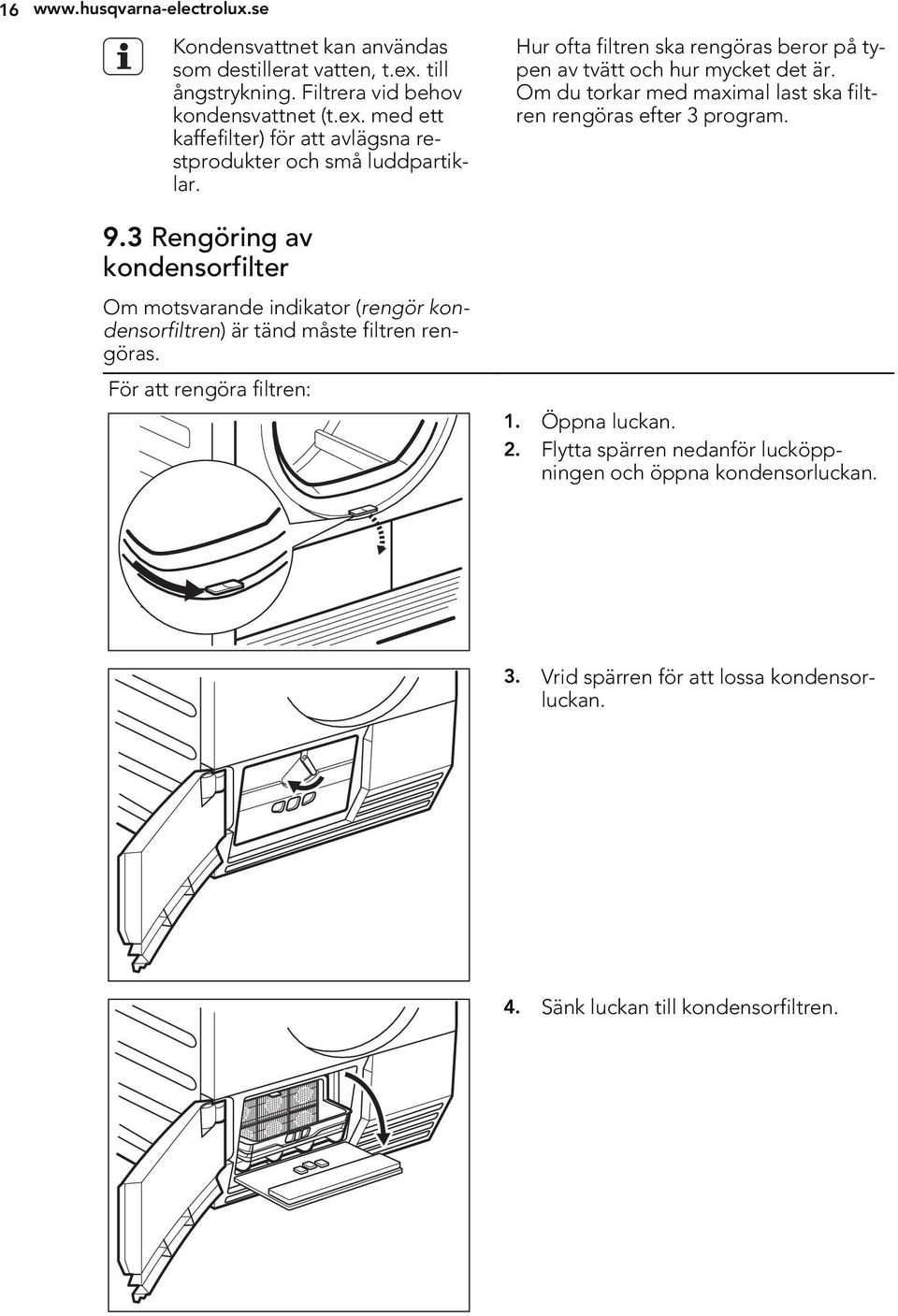 För att rengöra filtren: Hur ofta filtren ska rengöras beror på typen av tvätt och hur mycket det är. Om du torkar med maximal last ska filtren rengöras efter 3 program.