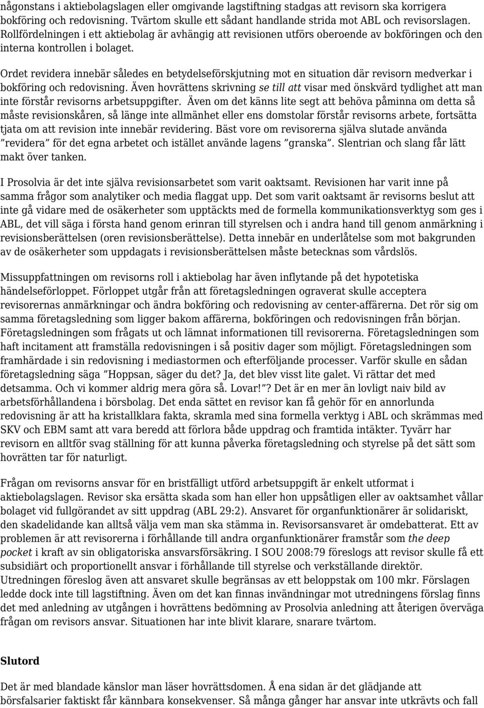 Ordet revidera innebär således en betydelseförskjutning mot en situation där revisorn medverkar i bokföring och redovisning.