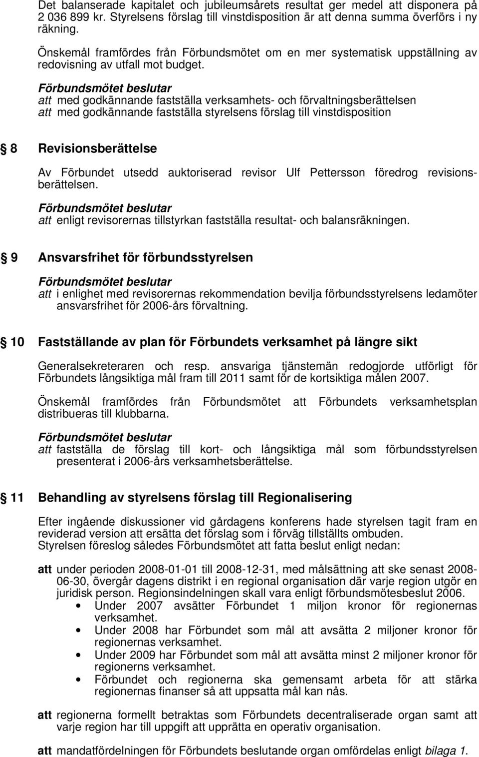 att med godkännande fastställa verksamhets- och förvaltningsberättelsen att med godkännande fastställa styrelsens förslag till vinstdisposition 8 Revisionsberättelse Av Förbundet utsedd auktoriserad