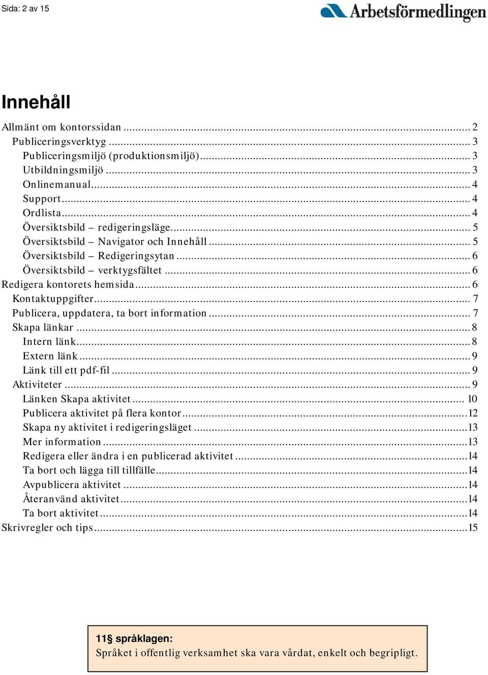 .. 7 Publicera, uppdatera, ta bort information... 7 Skapa länkar... 8 Intern länk... 8 Extern länk... 9 Länk till ett pdf-fil... 9 Aktiviteter... 9 Länken Skapa aktivitet.