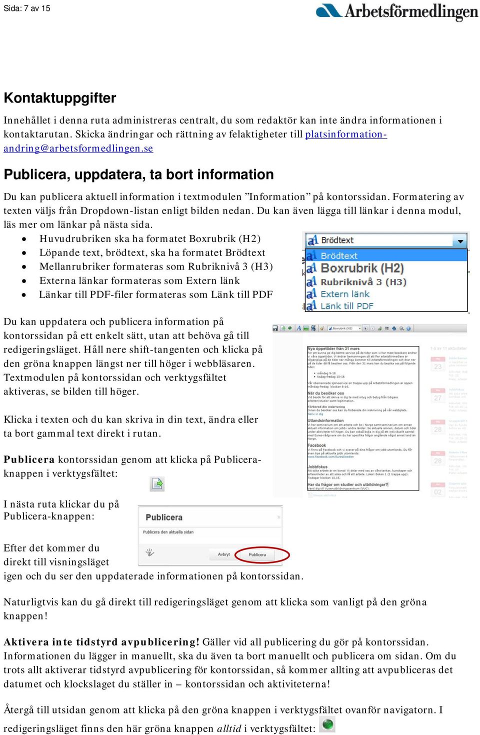 se Publicera, uppdatera, ta bort information Du kan publicera aktuell information i textmodulen Information på kontorssidan. Formatering av texten väljs från Dropdown-listan enligt bilden nedan.