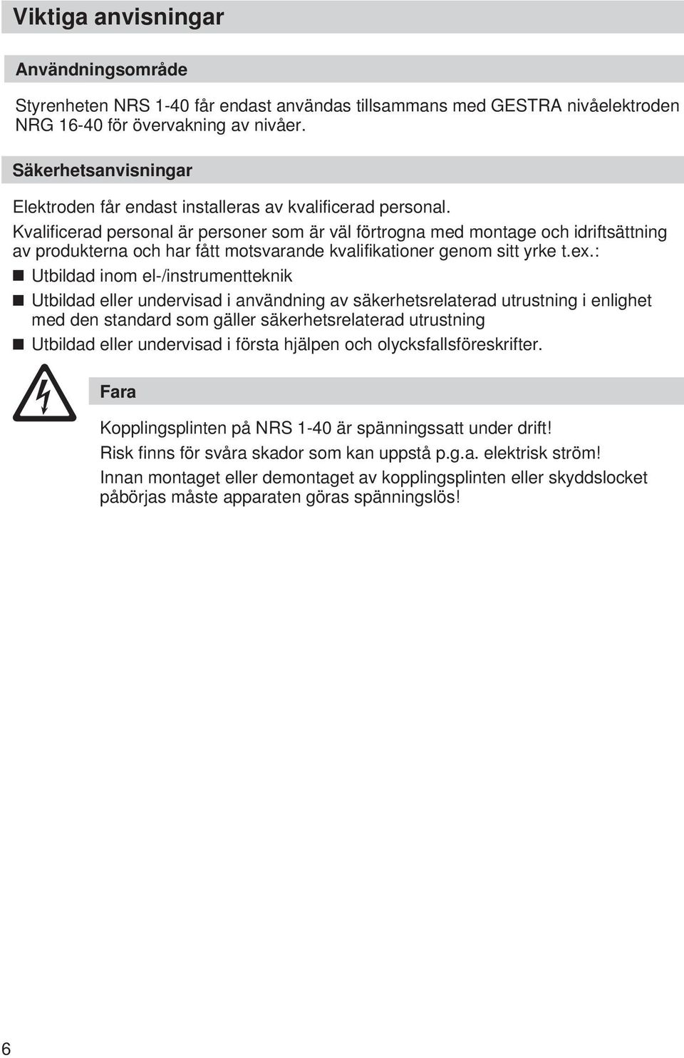 Kvalificerad personal är personer som är väl förtrogna med montage och idriftsättning av produkterna och har fått motsvarande kvalifikationer genom sitt yrke t.ex.