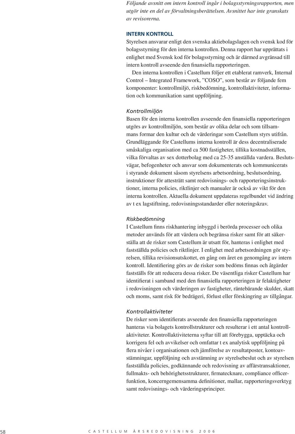 Denna rapport har upprättats i enlighet med Svensk kod för bolagsstyrning och är därmed avgränsad till intern kontroll avseende den finansiella rapporteringen.