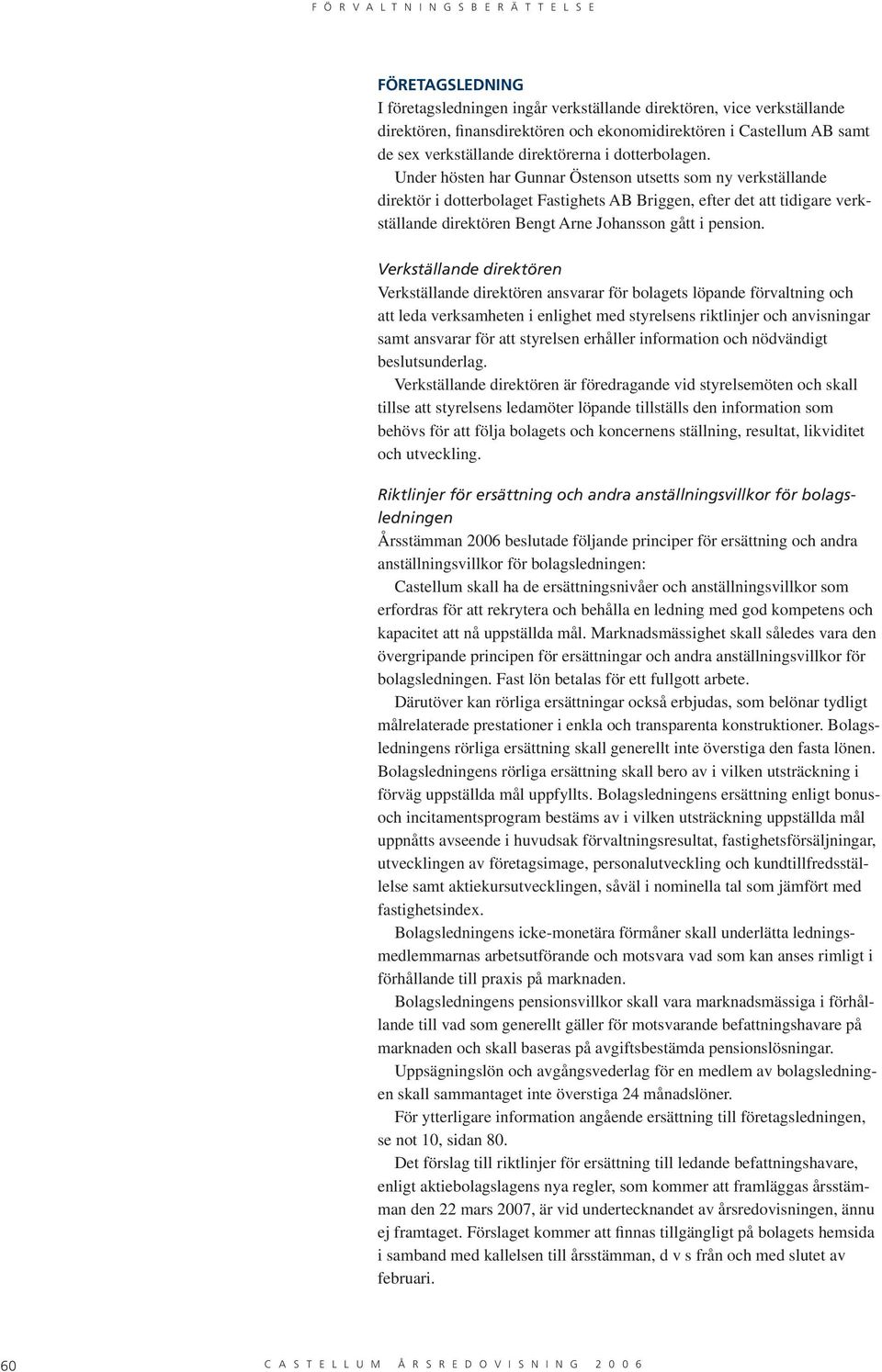 Under hösten har Gunnar Östenson utsetts som ny verkställande direktör i dotterbolaget Fastighets AB Briggen, efter det att tidigare verkställande direktören Bengt Arne Johansson gått i pension.