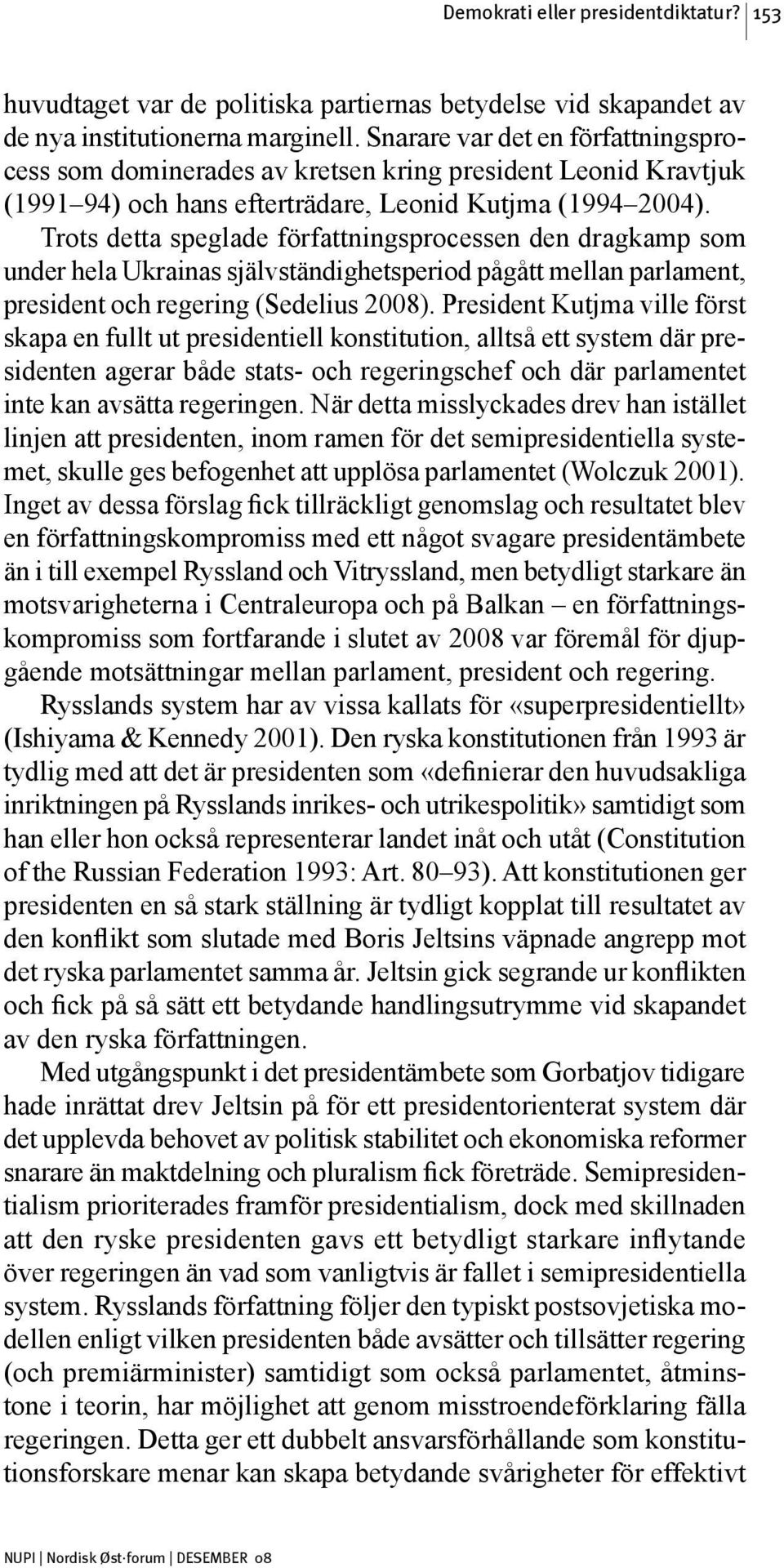 Trots detta speglade författningsprocessen den dragkamp som under hela Ukrainas självständighetsperiod pågått mellan parlament, president och regering (Sedelius 2008).