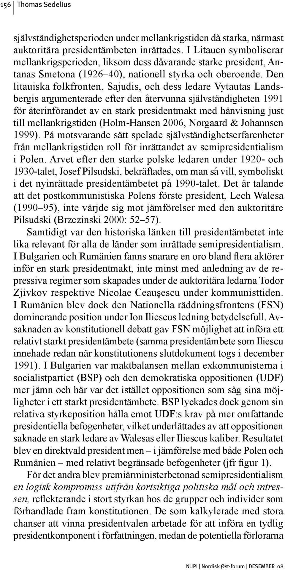 Den litauiska folkfronten, Sajudis, och dess ledare Vytautas Landsbergis argumenterade efter den återvunna självständigheten 1991 för återinförandet av en stark presidentmakt med hänvisning just till