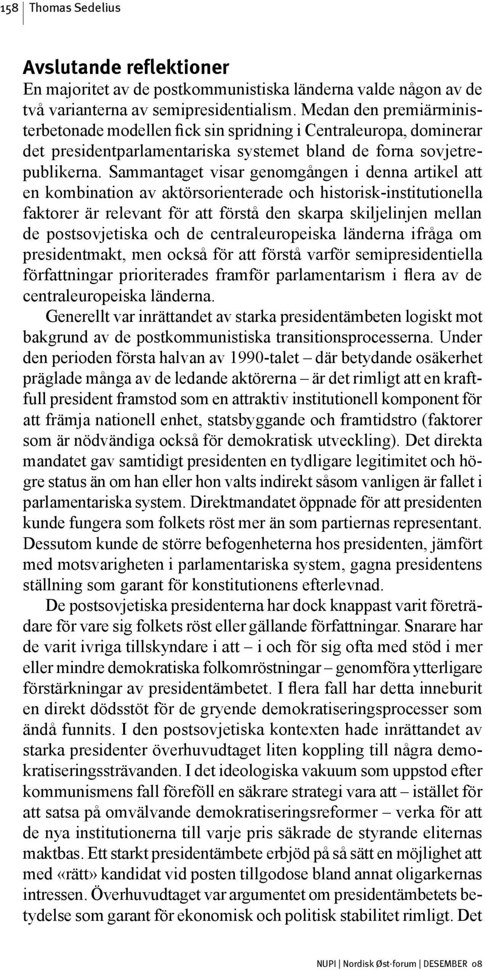 Sammantaget visar genomgången i denna artikel att en kombination av aktörsorienterade och historisk-institutionella faktorer är relevant för att förstå den skarpa skiljelinjen mellan de