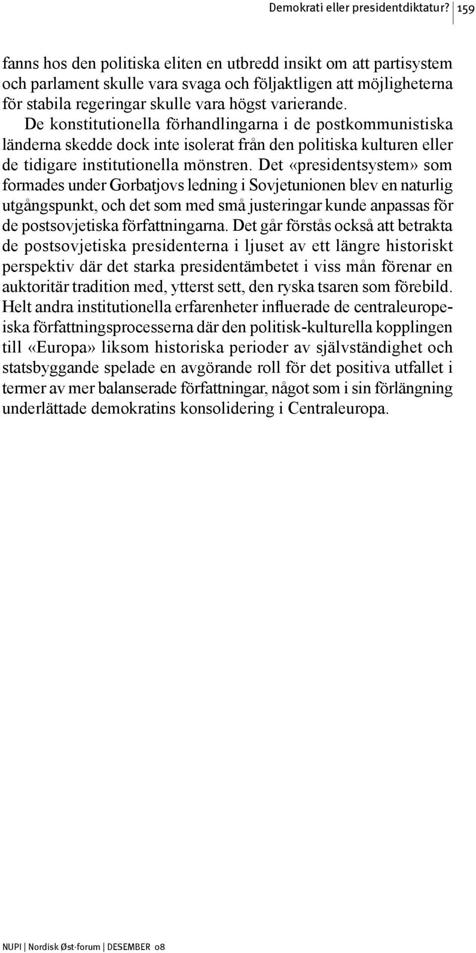 De konstitutionella förhandlingarna i de postkommunistiska länderna skedde dock inte isolerat från den politiska kulturen eller de tidigare institutionella mönstren.