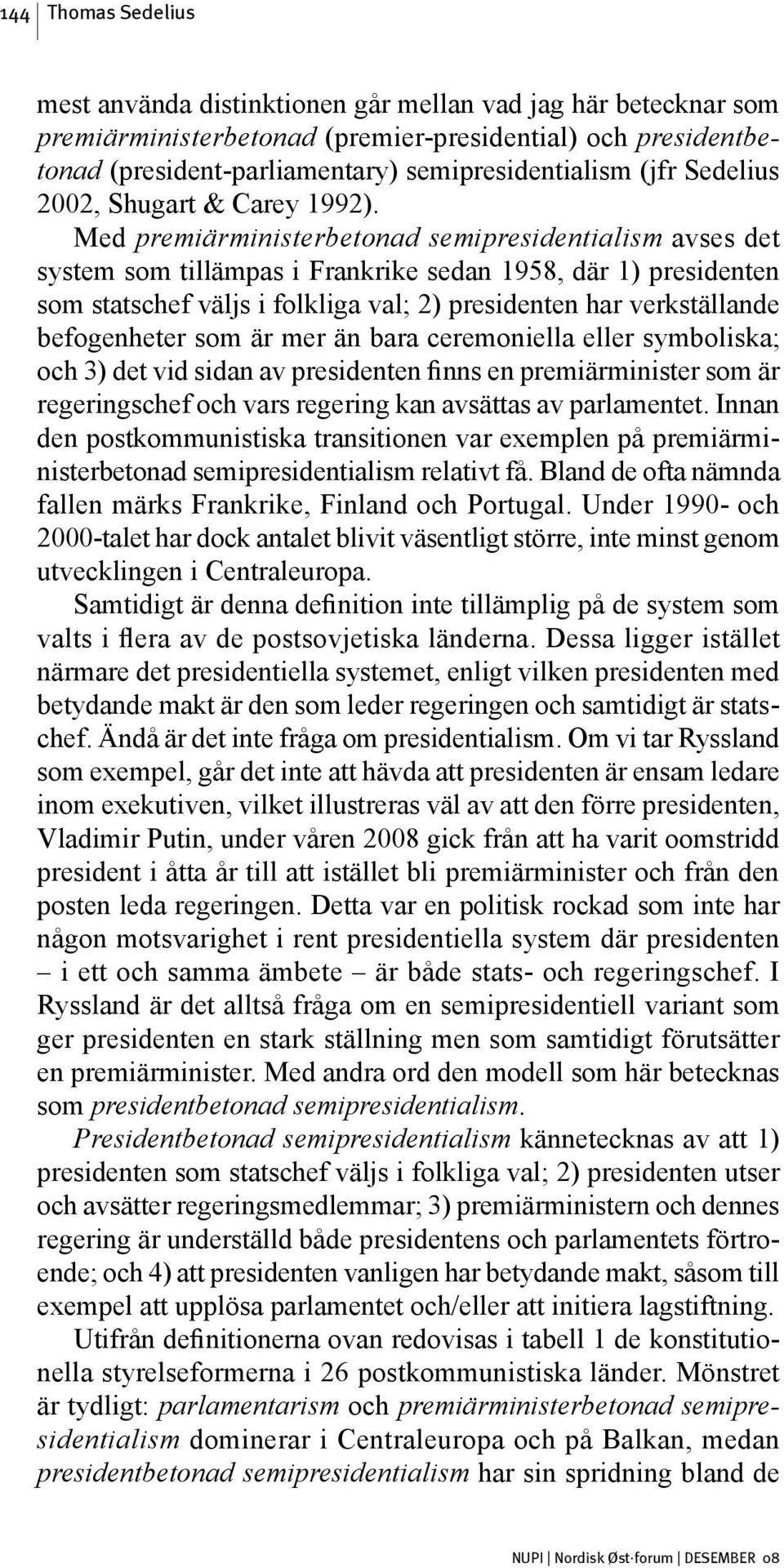 Med premiärministerbetonad semipresidentialism avses det system som tillämpas i Frankrike sedan 1958, där 1) presidenten som statschef väljs i folkliga val; 2) presidenten har verkställande