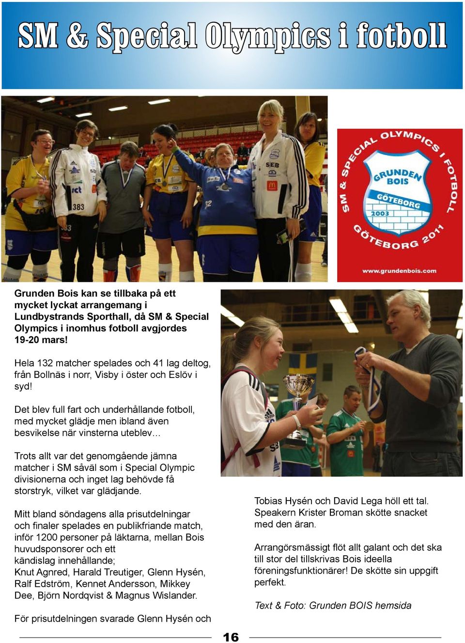 Det blev full fart och underhållande fotboll, med mycket glädje men ibland även besvikelse när vinsterna uteblev Trots allt var det genomgående jämna matcher i SM såväl som i Special Olympic