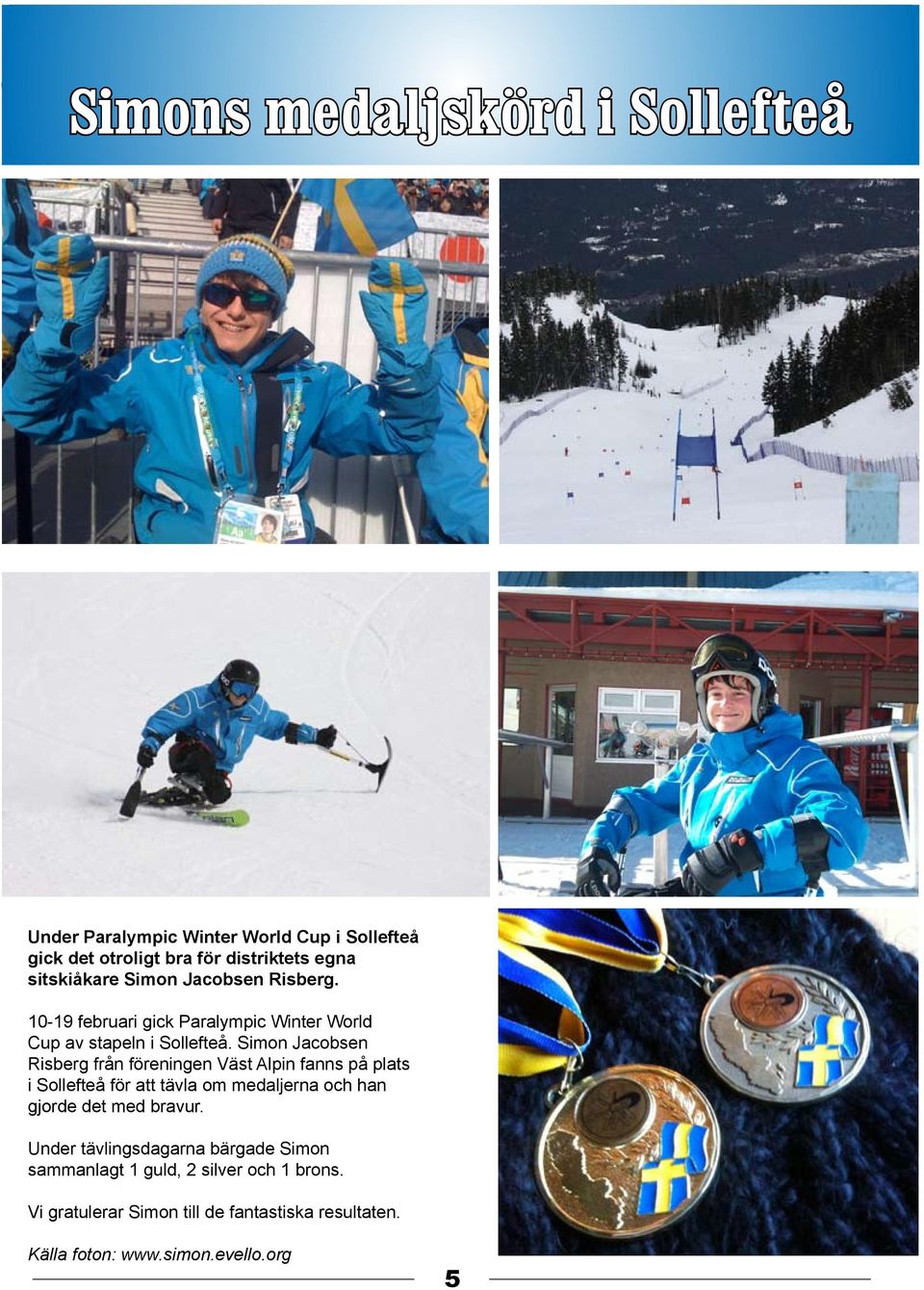 Simon Jacobsen Risberg från föreningen Väst Alpin fanns på plats i Sollefteå för att tävla om medaljerna och han gjorde det med