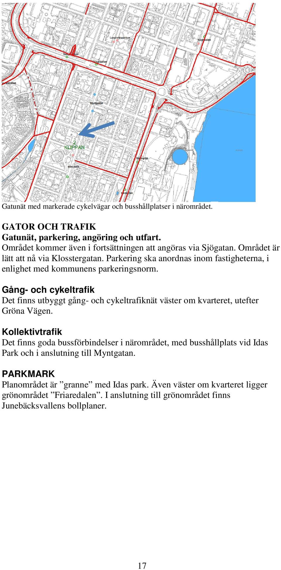 Parkering ska anordnas inom fastigheterna, i enlighet med kommunens parkeringsnorm.