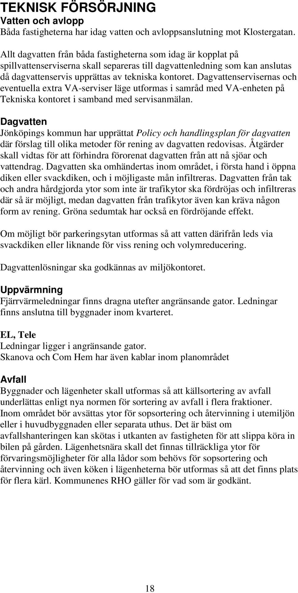 Dagvattenservisernas och eventuella extra VA-serviser läge utformas i samråd med VA-enheten på Tekniska kontoret i samband med servisanmälan.