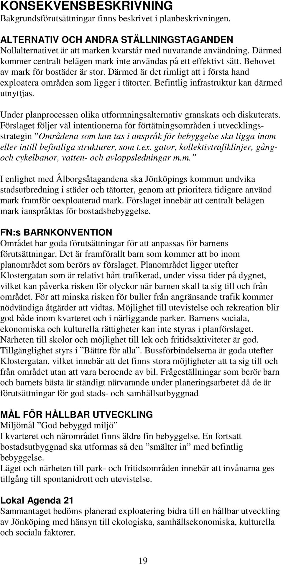 Befintlig infrastruktur kan därmed utnyttjas. Under planprocessen olika utformningsalternativ granskats och diskuterats.