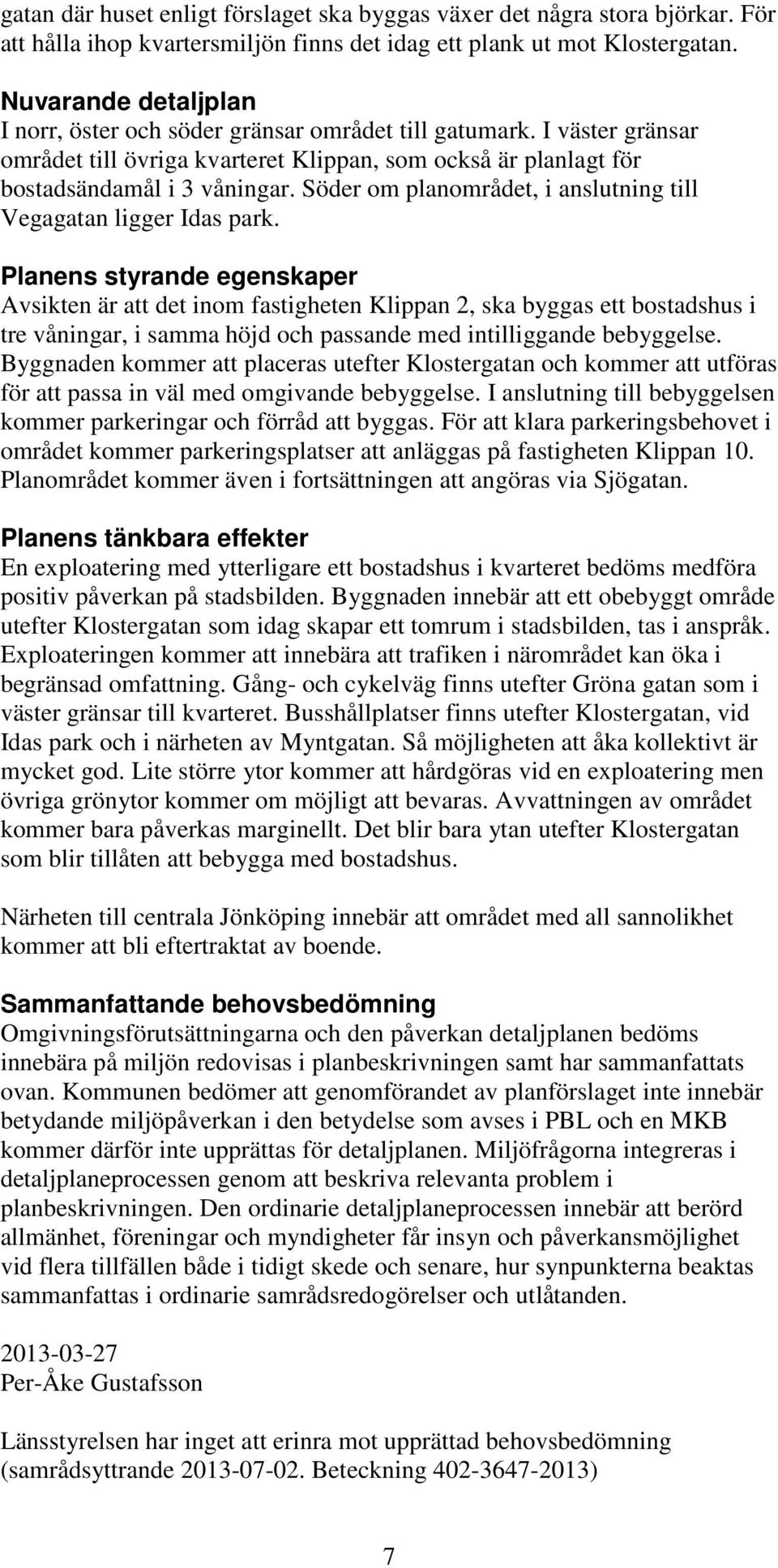 Söder om planområdet, i anslutning till Vegagatan ligger Idas park.