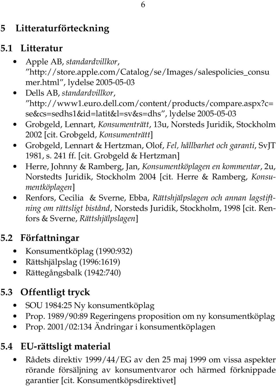 Grobgeld, Konsumenträtt] Grobgeld, Lennart & Hertzman, Olof, Fel, hållbarhet och garanti, SvJT 1981, s. 241 ff. [cit.