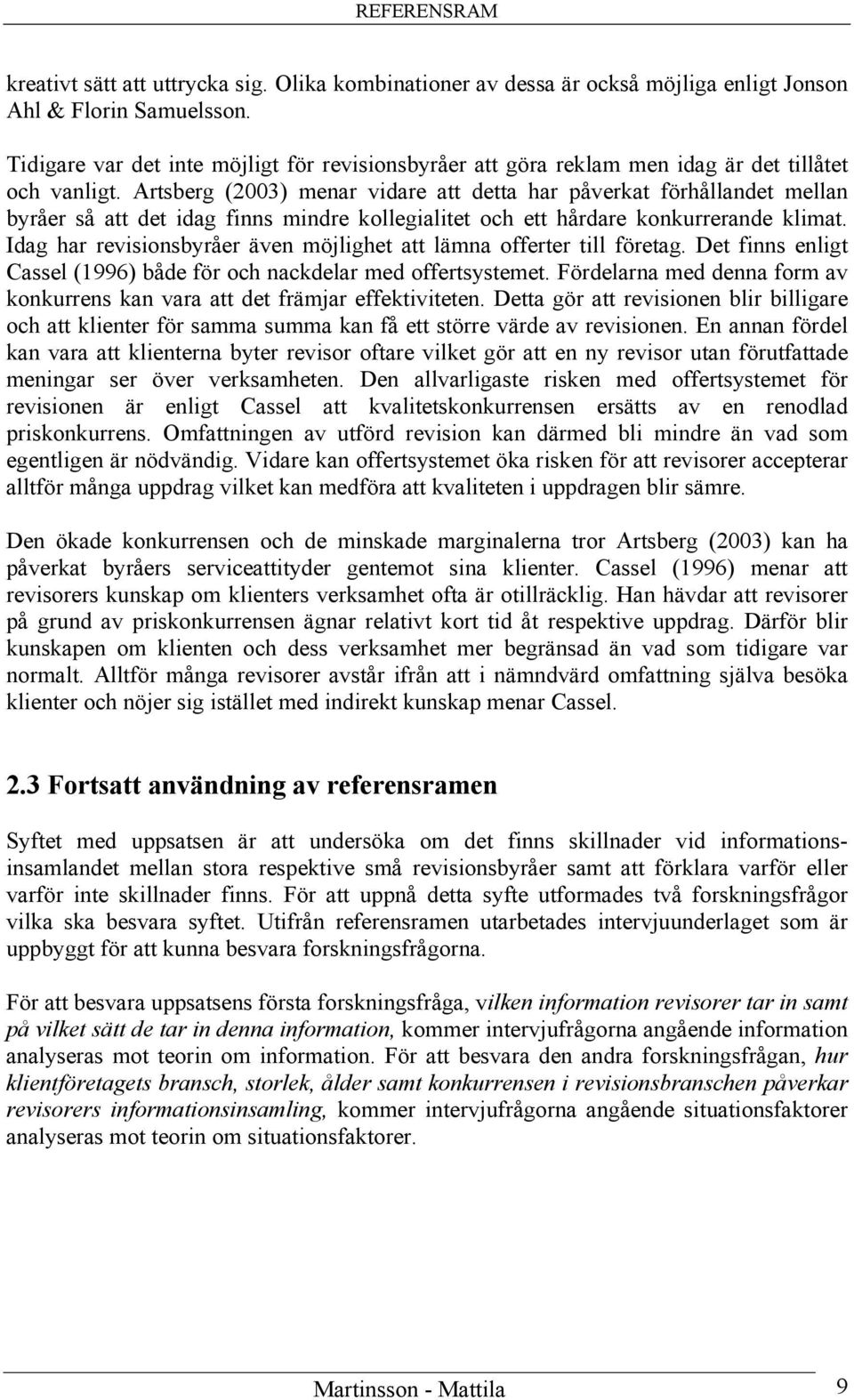 Artsberg (2003) menar vidare att detta har påverkat förhållandet mellan byråer så att det idag finns mindre kollegialitet och ett hårdare konkurrerande klimat.