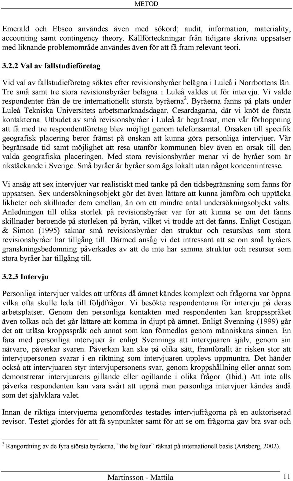 2 Val av fallstudieföretag Vid val av fallstudieföretag söktes efter revisionsbyråer belägna i Luleå i Norrbottens län. Tre små samt tre stora revisionsbyråer belägna i Luleå valdes ut för intervju.