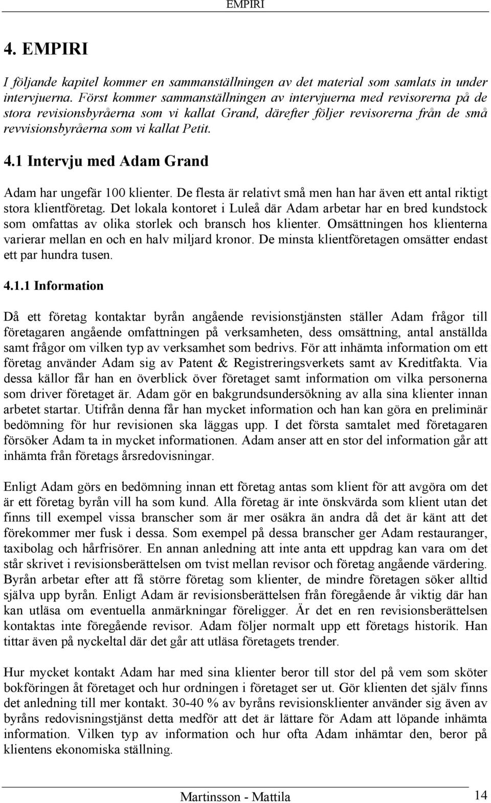 1 Intervju med Adam Grand Adam har ungefär 100 klienter. De flesta är relativt små men han har även ett antal riktigt stora klientföretag.