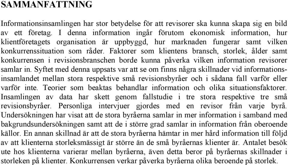 Faktorer som klientens bransch, storlek, ålder samt konkurrensen i revisionsbranschen borde kunna påverka vilken information revisorer samlar in.