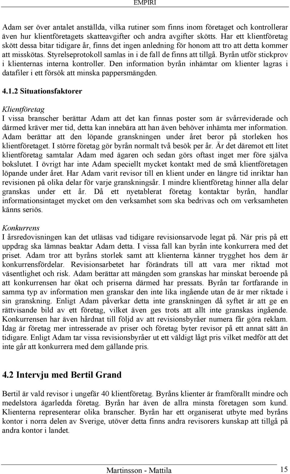 Byrån utför stickprov i klienternas interna kontroller. Den information byrån inhämtar om klienter lagras i datafiler i ett försök att minska pappersmängden. 4.1.