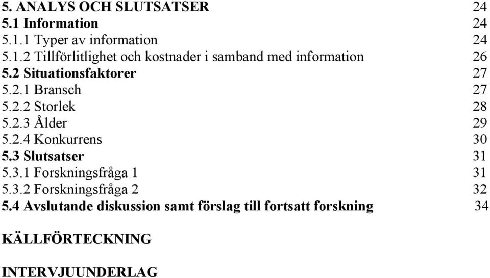 3 Slutsatser 31 5.3.1 Forskningsfråga 1 31 5.3.2 Forskningsfråga 2 32 5.