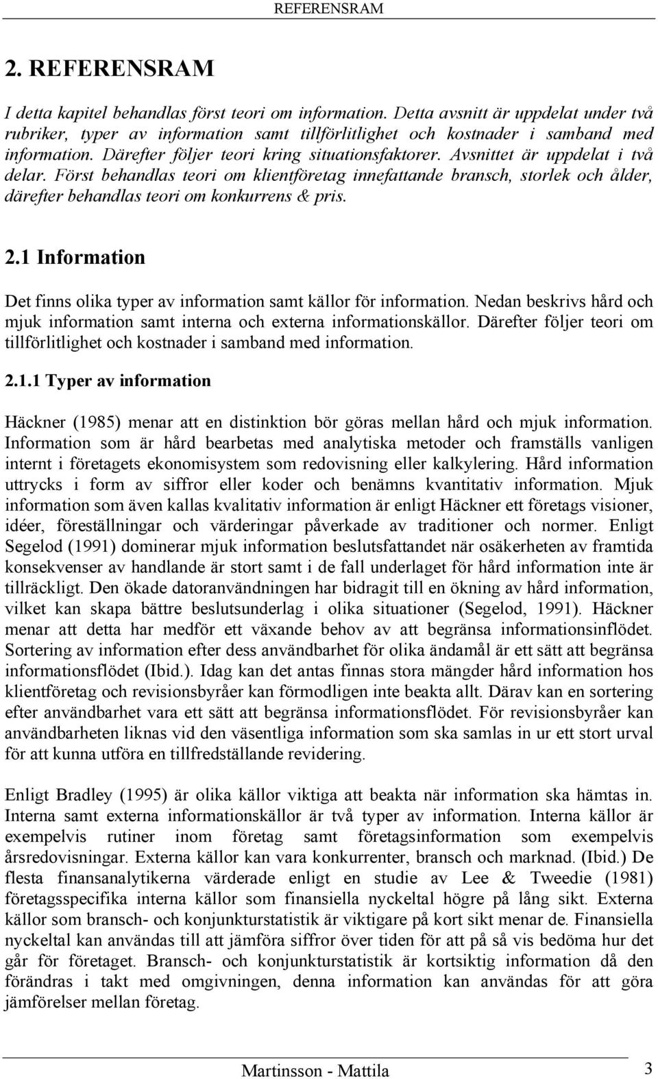 Avsnittet är uppdelat i två delar. Först behandlas teori om klientföretag innefattande bransch, storlek och ålder, därefter behandlas teori om konkurrens & pris. 2.