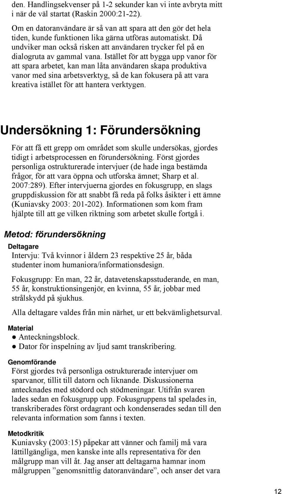 Då undviker man också risken att användaren trycker fel på en dialogruta av gammal vana.