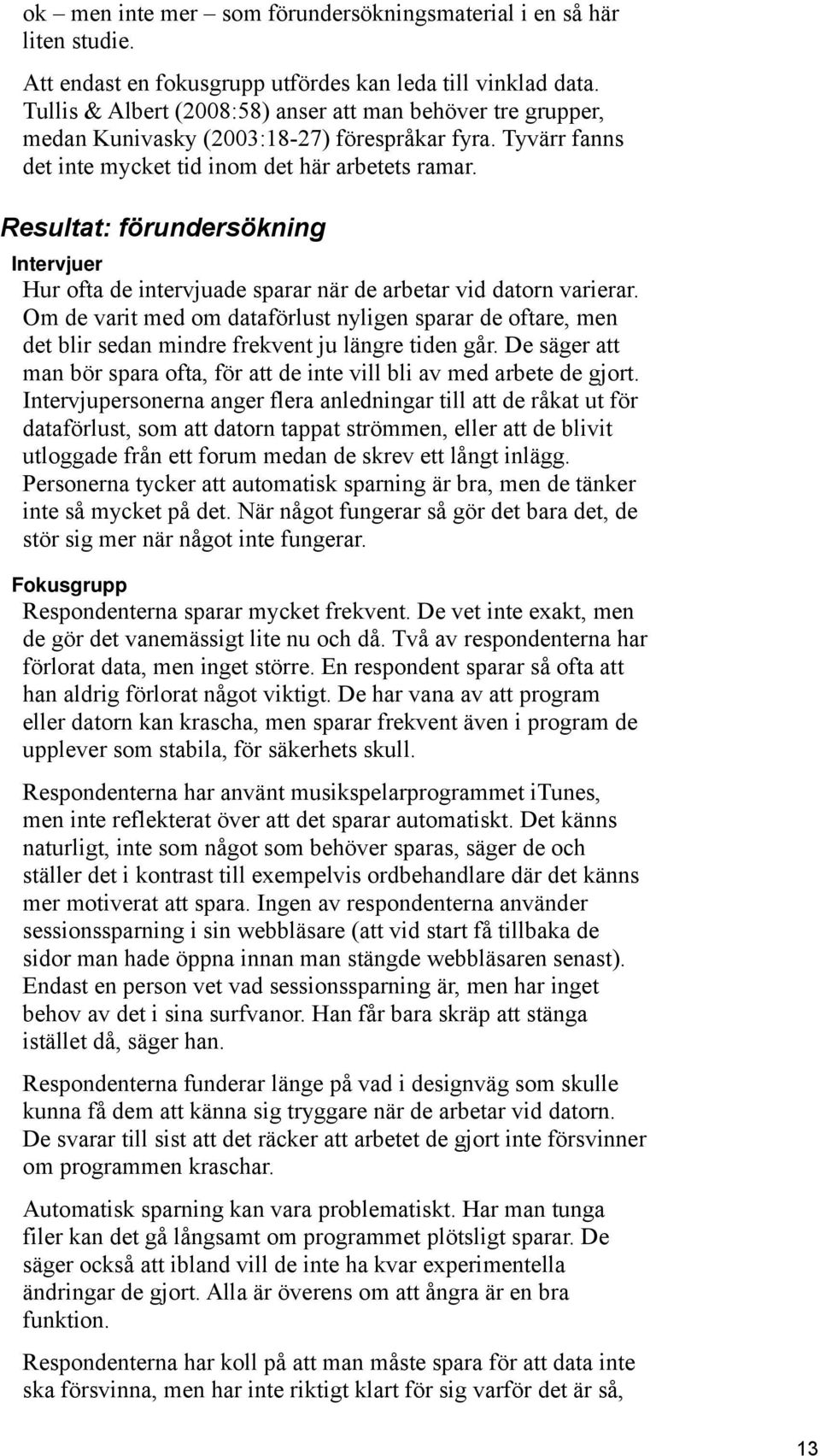 Resultat: förundersökning Intervjuer Hur ofta de intervjuade sparar när de arbetar vid datorn varierar.