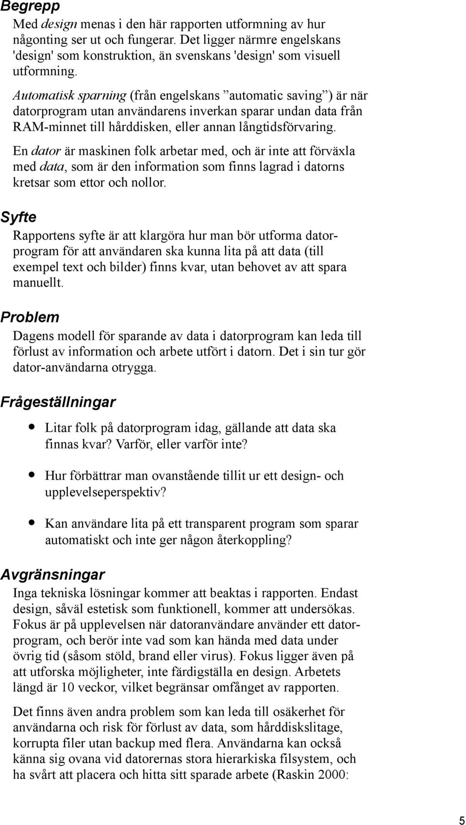 En dator är maskinen folk arbetar med, och är inte att förväxla med data, som är den information som finns lagrad i datorns kretsar som ettor och nollor.