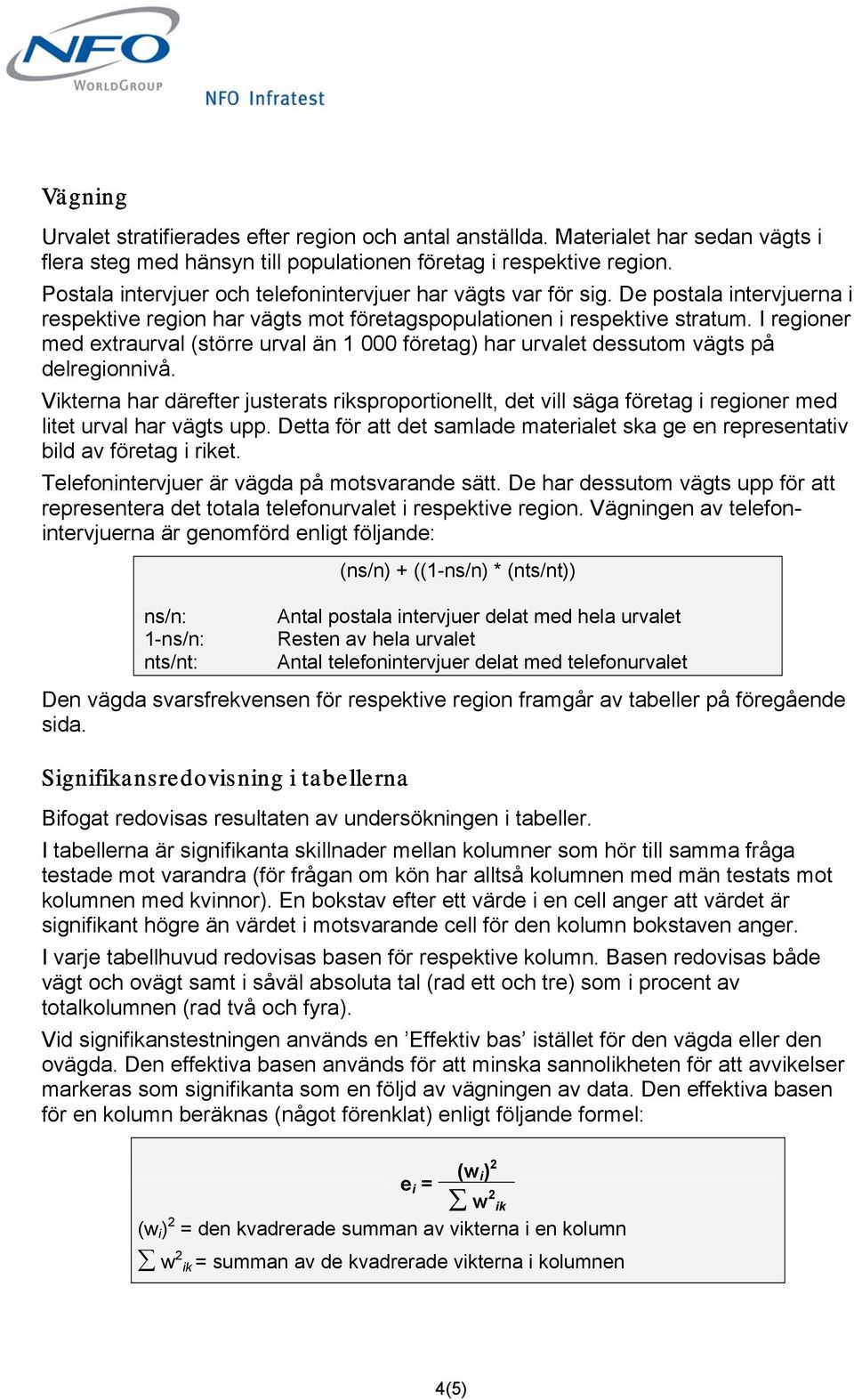 I regioner med extraurval (större urval än 1 000 företag) har urvalet dessutom vägts på delregionnivå.