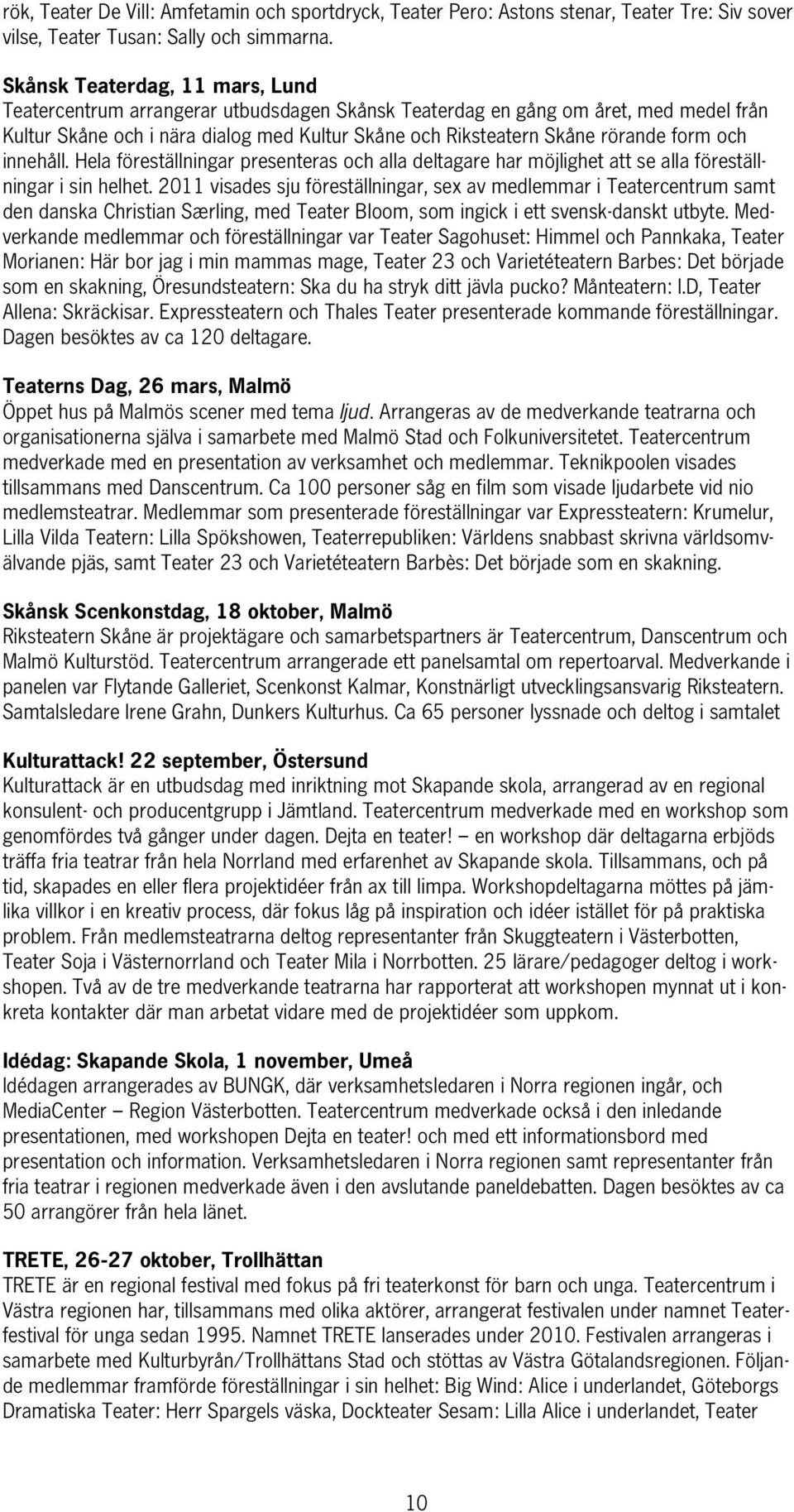 form och innehåll. Hela föreställningar presenteras och alla deltagare har möjlighet att se alla föreställningar i sin helhet.