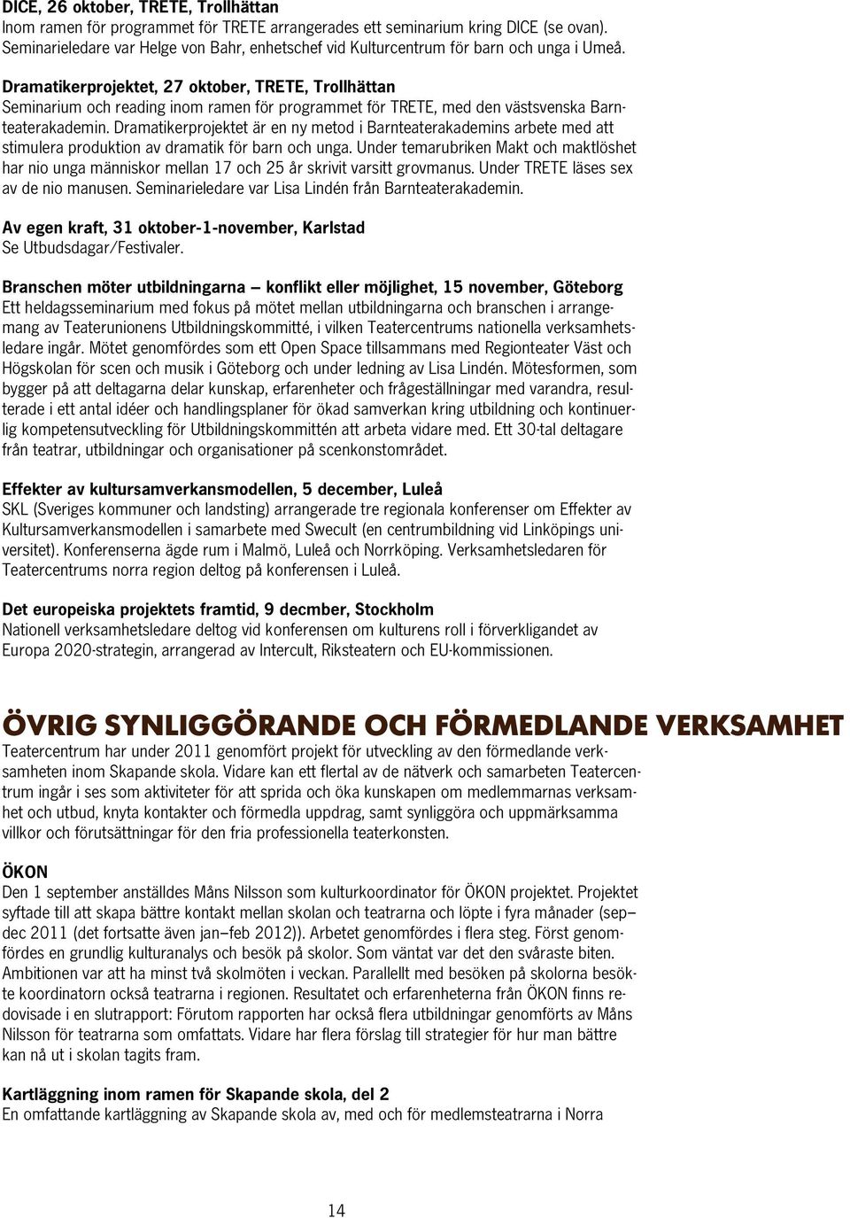 Dramatikerprojektet, 27 oktober, TRETE, Trollhättan Seminarium och reading inom ramen för programmet för TRETE, med den västsvenska Barnteaterakademin.