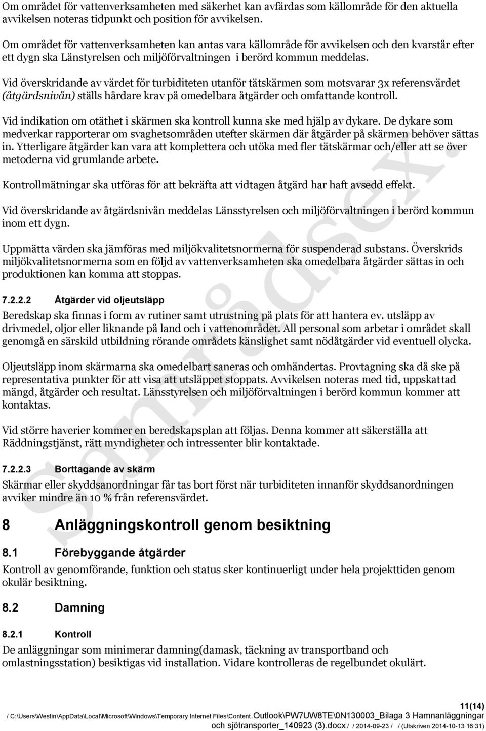 Vid överskridande av värdet för turbiditeten utanför tätskärmen som motsvarar 3x referensvärdet (åtgärdsnivån) ställs hårdare krav på omedelbara åtgärder och omfattande kontroll.