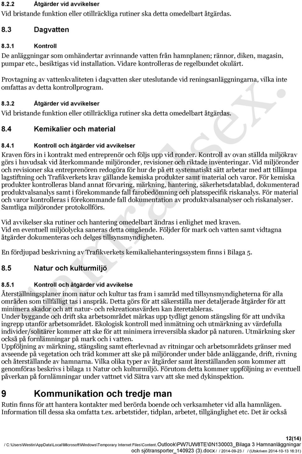 Vidare kontrolleras de regelbundet okulärt. Provtagning av vattenkvaliteten i dagvatten sker uteslutande vid reningsanläggningarna, vilka inte omfattas av detta kontrollprogram. 8.3.