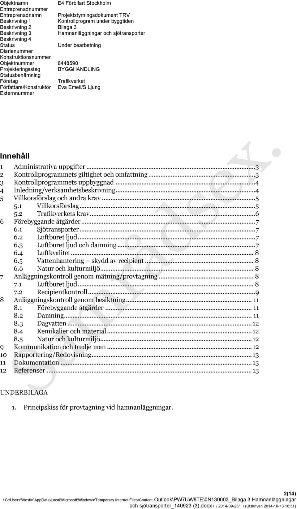 Författare/Konstruktör Eva Emell/S Ljung Externnummer Innehåll 1 Administrativa uppgifter... 3 2 Kontrollprogrammets giltighet och omfattning... 3 3 Kontrollprogrammets uppbyggnad.