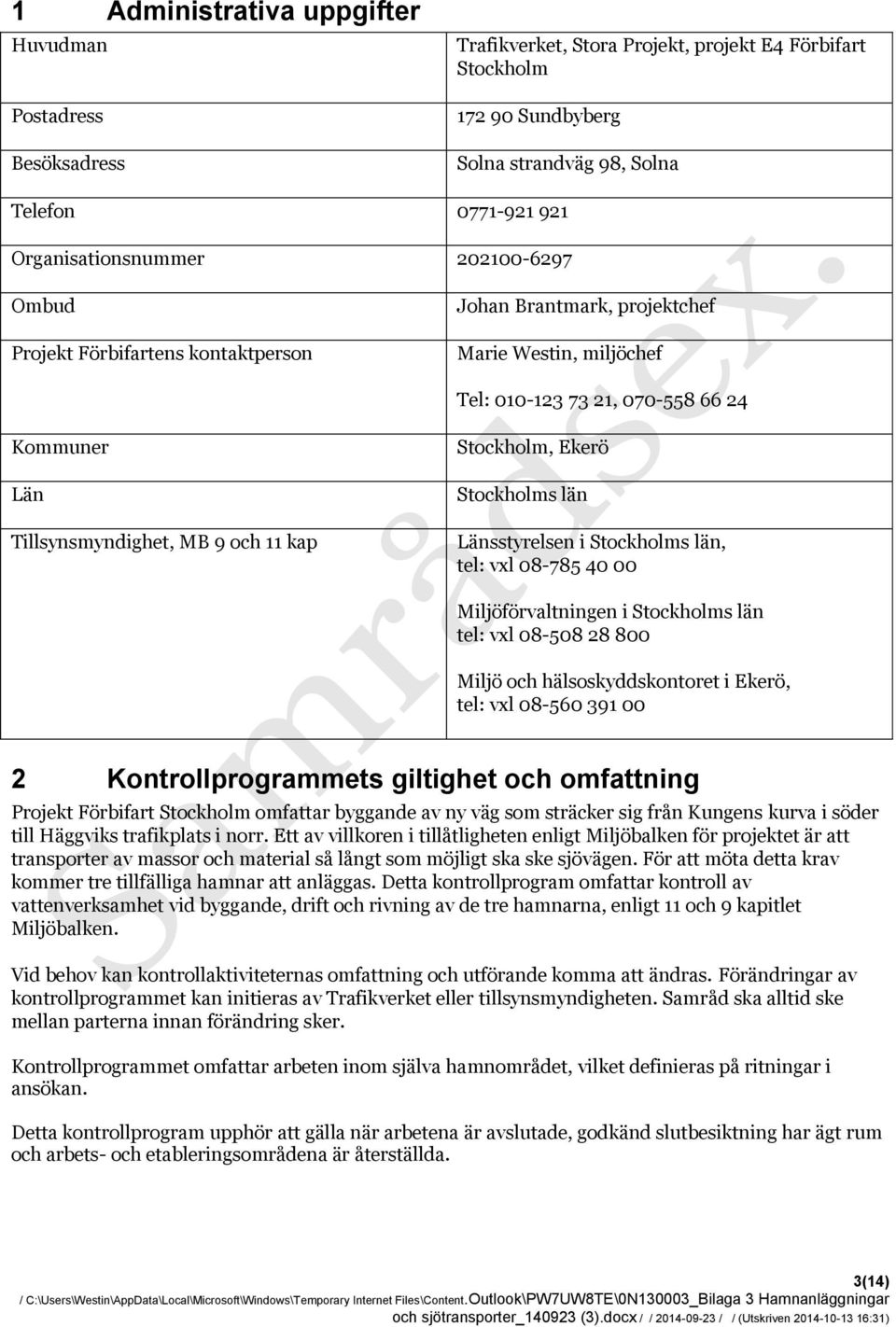 och 11 kap Stockholm, Ekerö Stockholms län Länsstyrelsen i Stockholms län, tel: vxl 08-785 40 00 Miljöförvaltningen i Stockholms län tel: vxl 08-508 28 800 Miljö och hälsoskyddskontoret i Ekerö, tel: