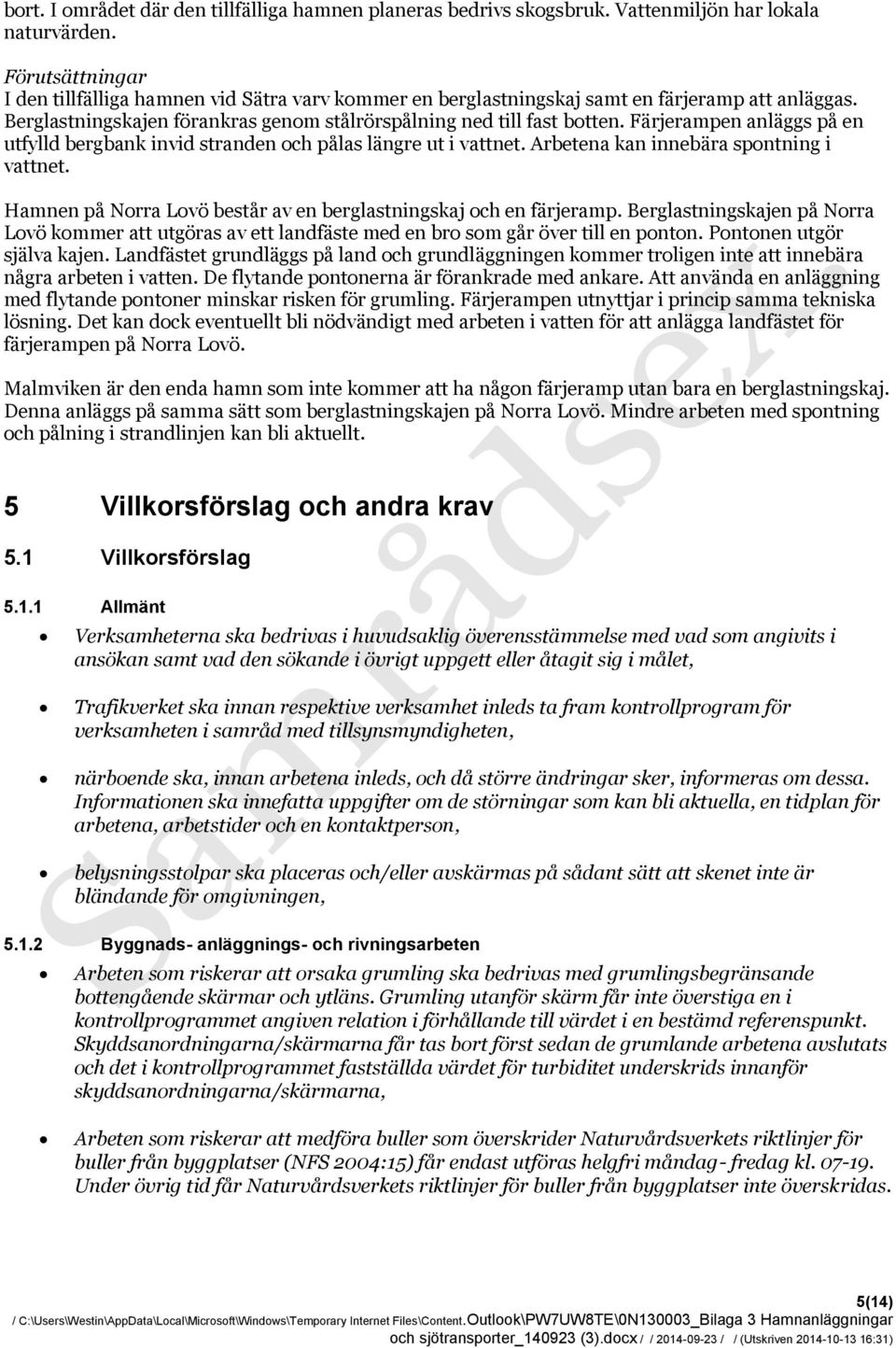 Färjerampen anläggs på en utfylld bergbank invid stranden och pålas längre ut i vattnet. Arbetena kan innebära spontning i vattnet. Hamnen på Norra Lovö består av en berglastningskaj och en färjeramp.