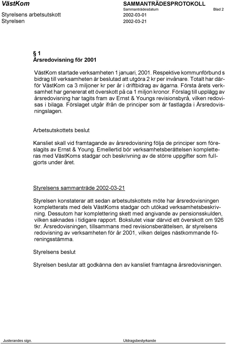 Förslag till upplägg av årsredovisning har tagits fram av Ernst & Youngs revisionsbyrå, vilken redovisas i bilaga. Förslaget utgår ifrån de principer som är fastlagda i Årsredovisningslagen.