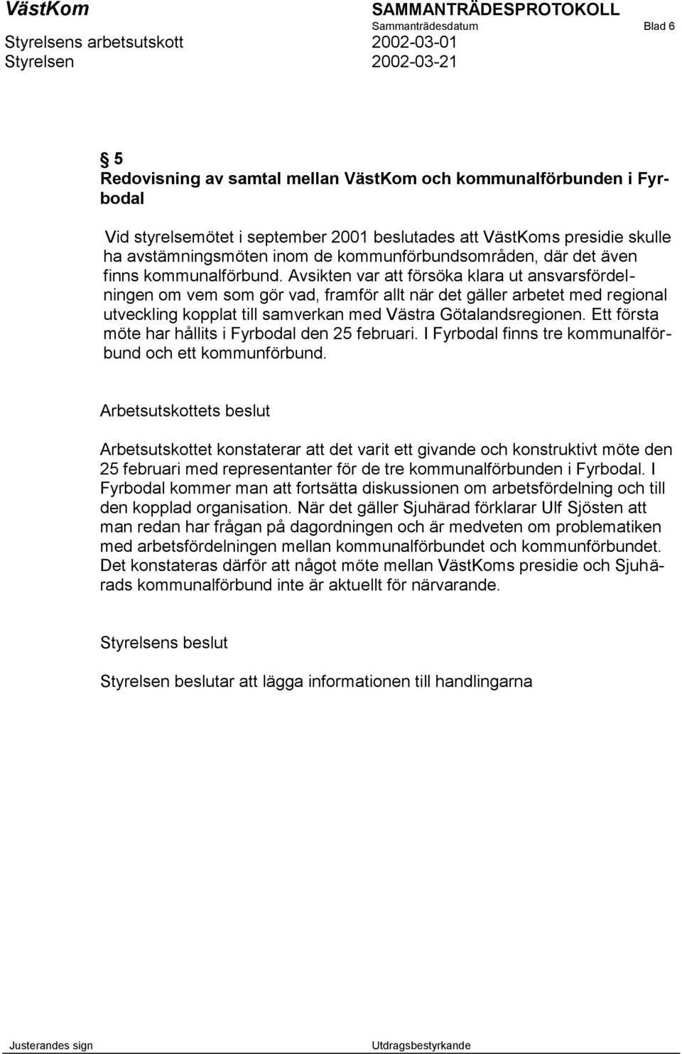 Avsikten var att försöka klara ut ansvarsfördelningen om vem som gör vad, framför allt när det gäller arbetet med regional utveckling kopplat till samverkan med Västra Götalandsregionen.