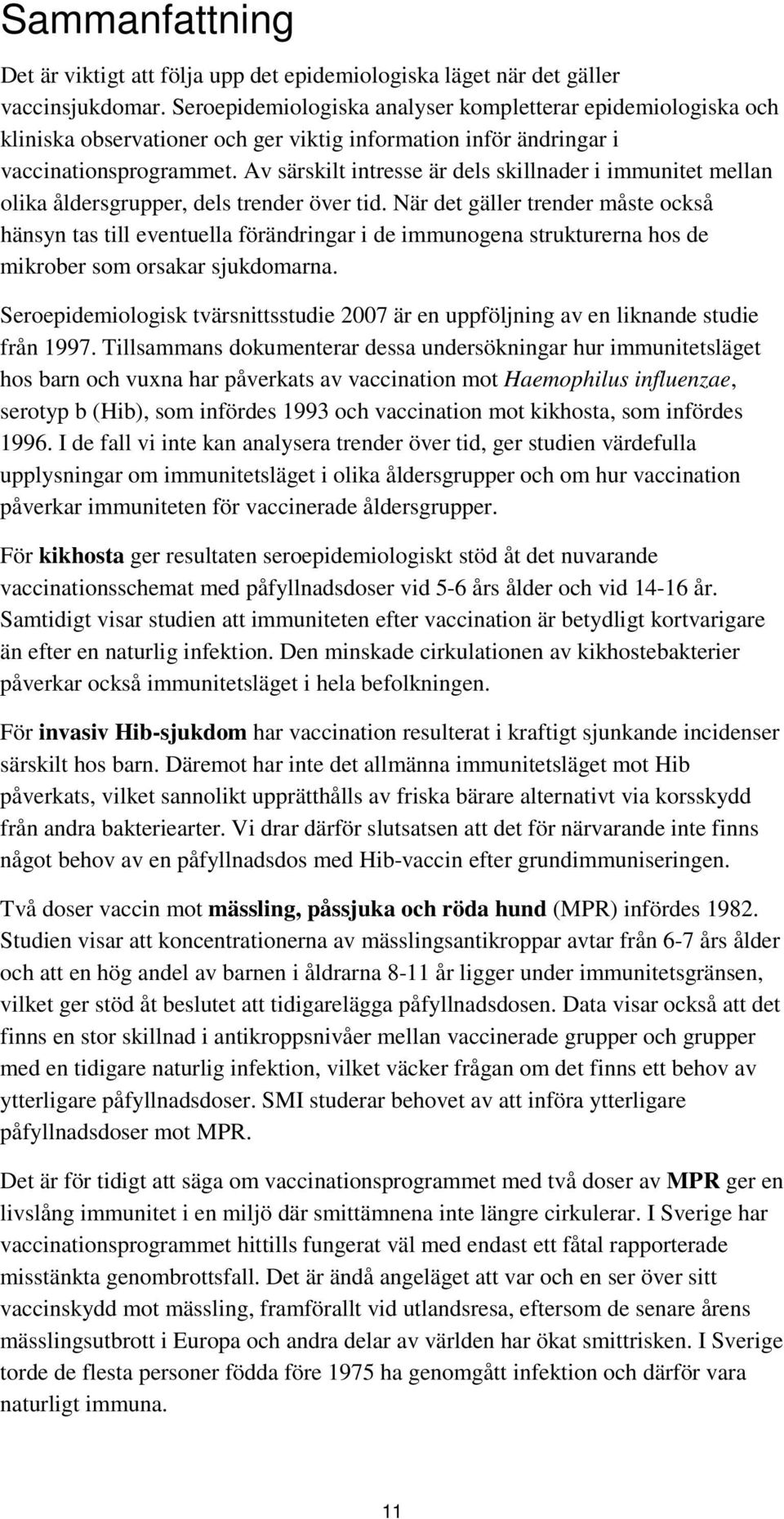 Av särskilt intresse är dels skillnader i immunitet mellan olika åldersgrupper, dels trender över tid.