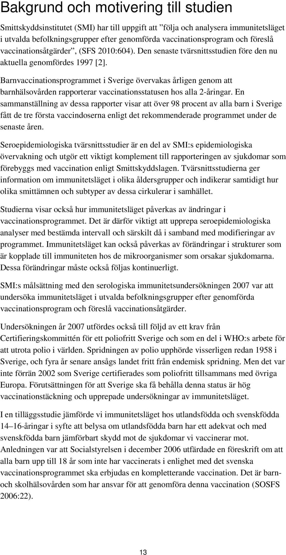 Barnvaccinationsprogrammet i Sverige övervakas årligen genom att barnhälsovården rapporterar vaccinationsstatusen hos alla 2-åringar.