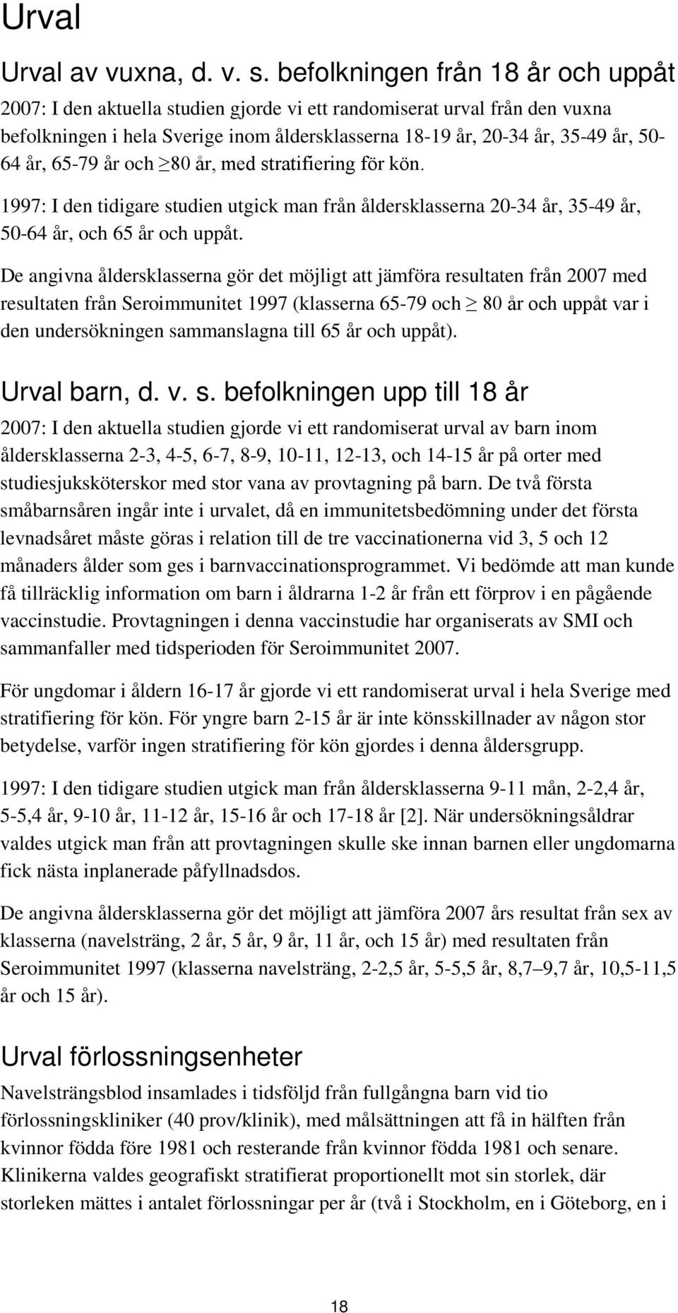 65-79 år och 80 år, med stratifiering för kön. 1997: I den tidigare studien utgick man från åldersklasserna 20-34 år, 35-49 år, 50-64 år, och 65 år och uppåt.