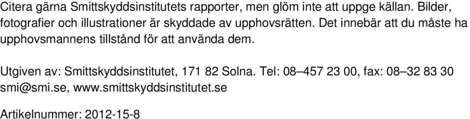 Det innebär att du måste ha upphovsmannens tillstånd för att använda dem.
