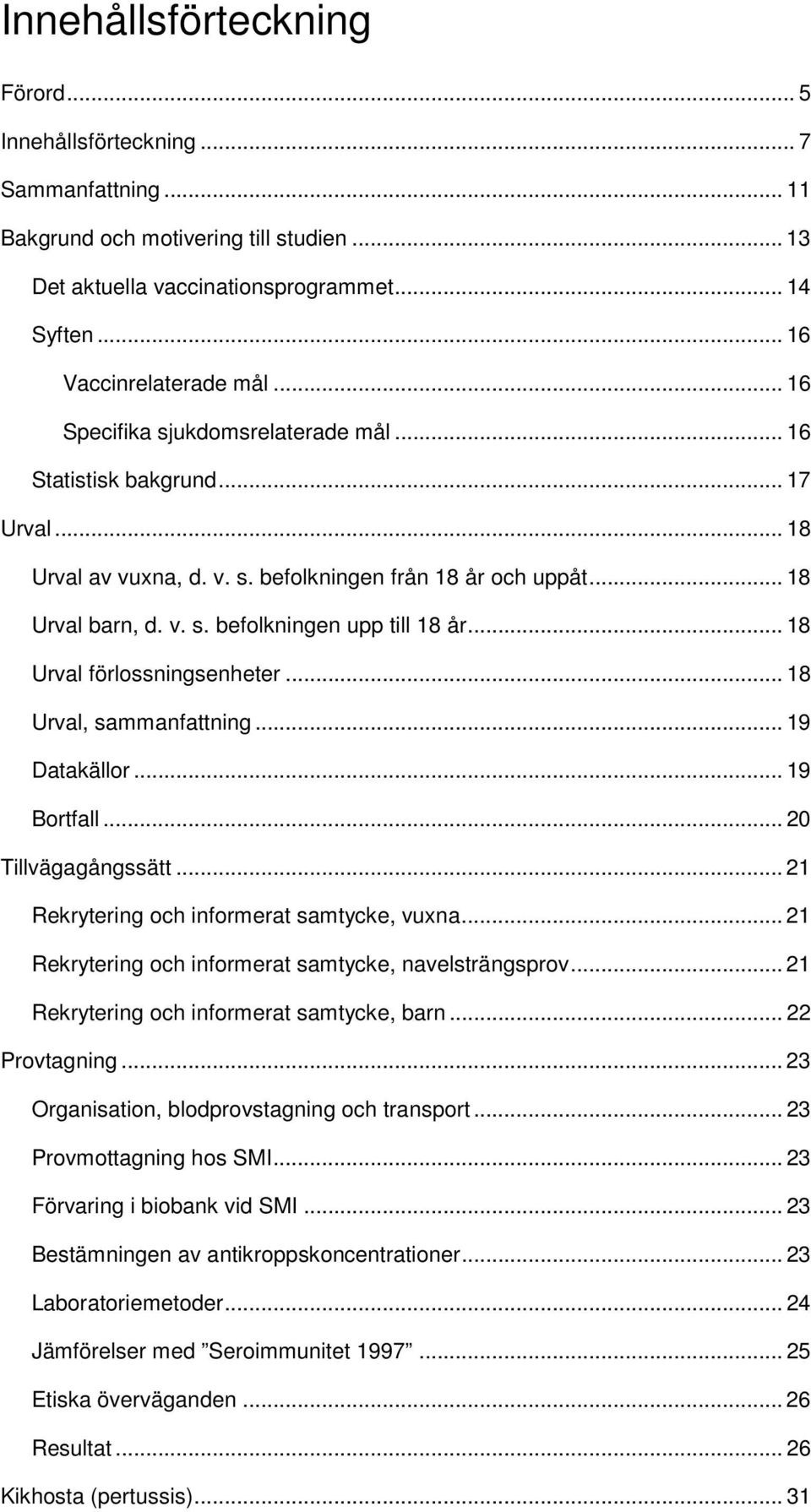 .. 18 Urval förlossningsenheter... 18 Urval, sammanfattning... 19 Datakällor... 19 Bortfall... 20 Tillvägagångssätt... 21 Rekrytering och informerat samtycke, vuxna.