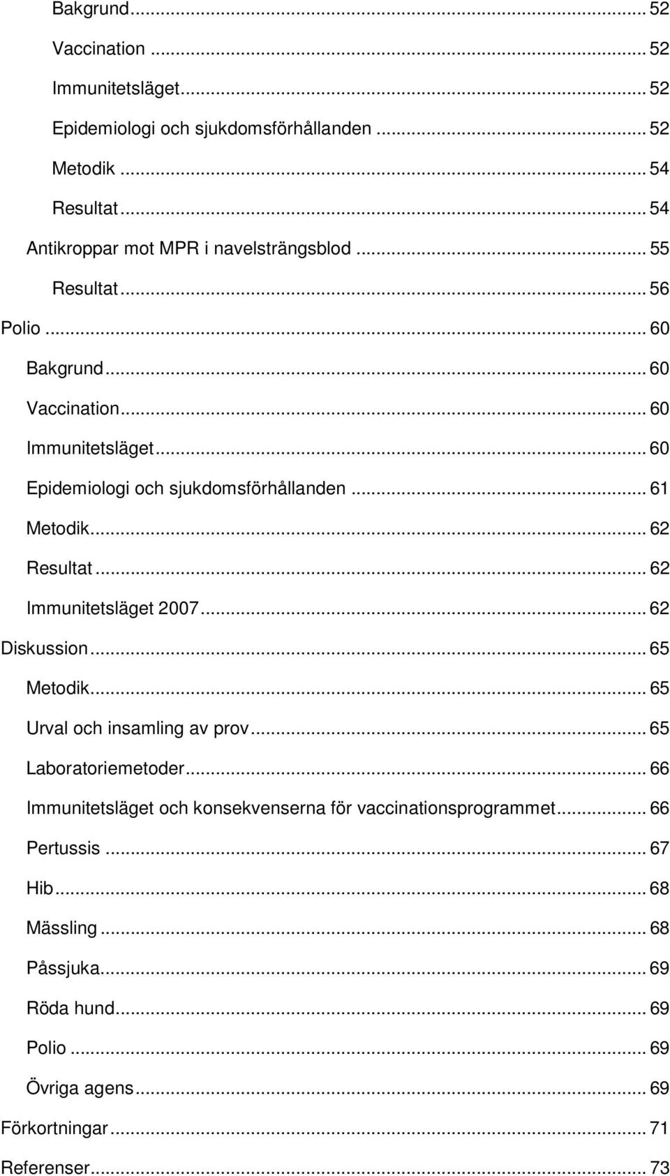 .. 60 Epidemiologi och sjukdomsförhållanden... 61 Metodik... 62 Resultat... 62 Immunitetsläget 2007... 62 Diskussion... 65 Metodik... 65 Urval och insamling av prov.
